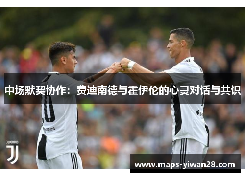 中场默契协作：费迪南德与霍伊伦的心灵对话与共识