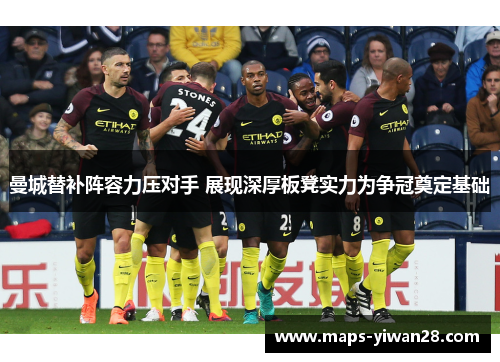 曼城替补阵容力压对手 展现深厚板凳实力为争冠奠定基础