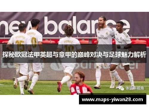 探秘欧冠法甲英超与意甲的巅峰对决与足球魅力解析